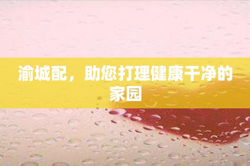 渝城配，助您打理健康干净的家园