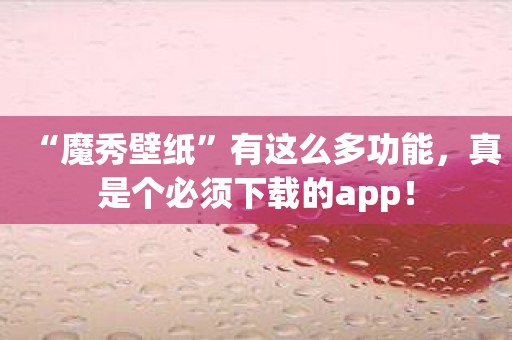 “魔秀壁纸”有这么多功能，真是个必须下载的app！