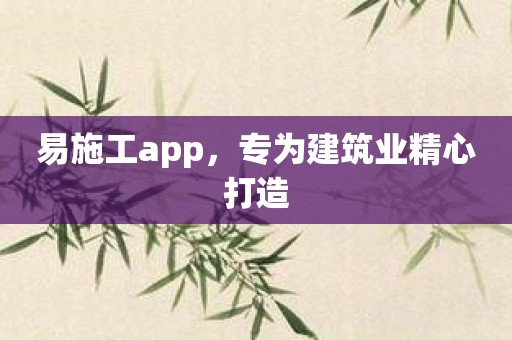 易施工app，专为建筑业精心打造