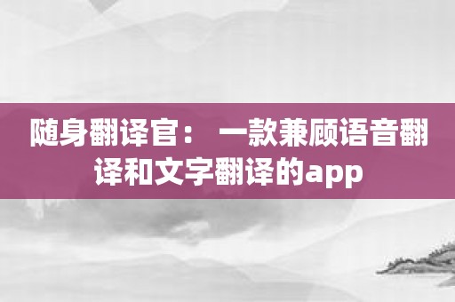 随身翻译官： 一款兼顾语音翻译和文字翻译的app