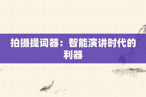 拍摄提词器：智能演讲时代的利器