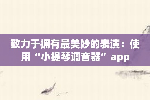 致力于拥有最美妙的表演：使用“小提琴调音器”app
