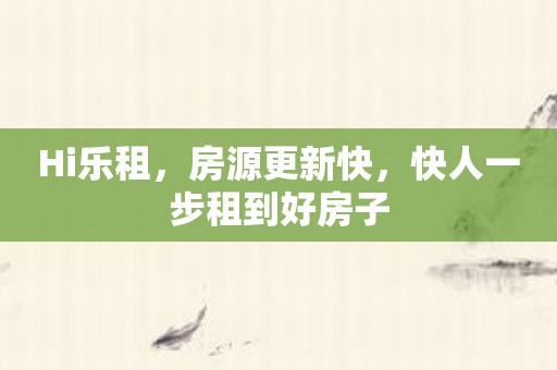 Hi乐租，房源更新快，快人一步租到好房子