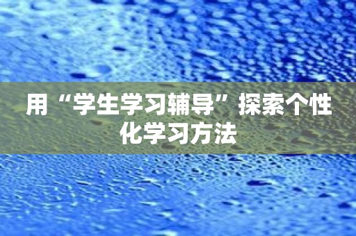 用“学生学习辅导”探索个性化学习方法
