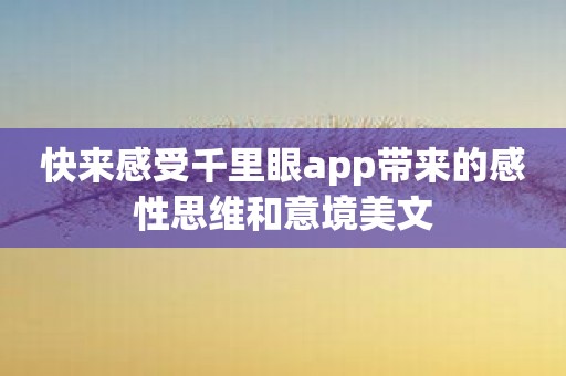 快来感受千里眼app带来的感性思维和意境美文