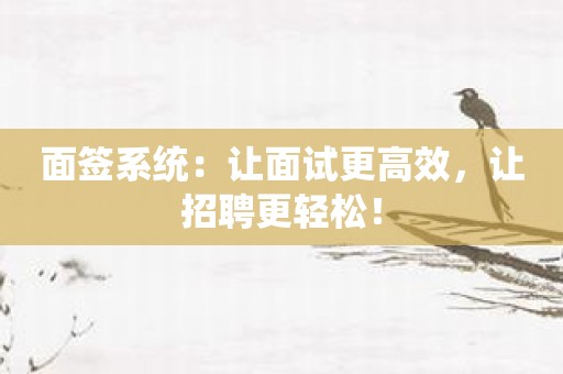 面签系统：让面试更高效，让招聘更轻松！