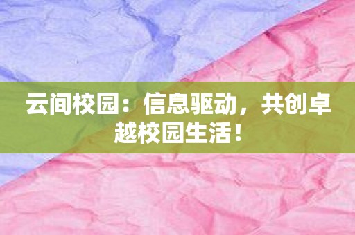 云间校园：信息驱动，共创卓越校园生活！