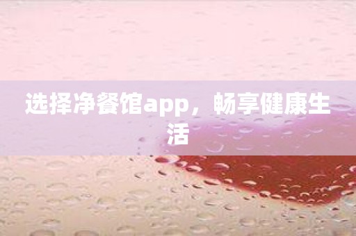 选择净餐馆app，畅享健康生活