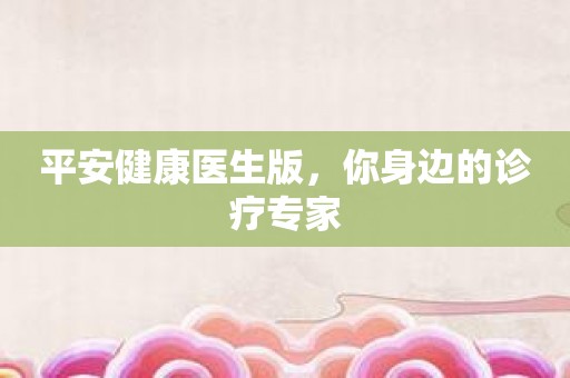 平安健康医生版，你身边的诊疗专家