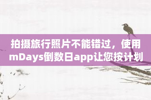 拍摄旅行照片不能错过，使用mDays倒数日app让您按计划拍摄
