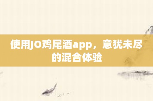 使用JO鸡尾酒app，意犹未尽的混合体验