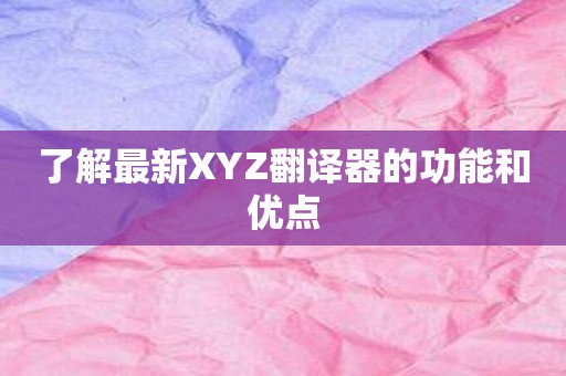 了解最新XYZ翻译器的功能和优点