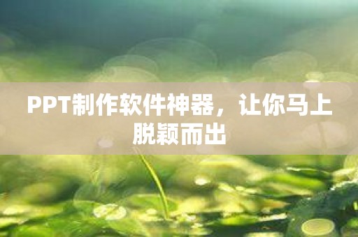 PPT制作软件神器，让你马上脱颖而出