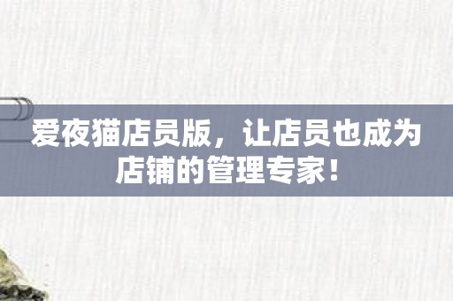 爱夜猫店员版，让店员也成为店铺的管理专家！