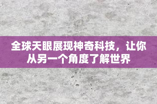 全球天眼展现神奇科技，让你从另一个角度了解世界