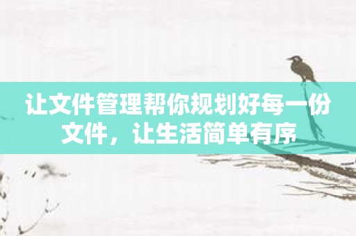 让文件管理帮你规划好每一份文件，让生活简单有序