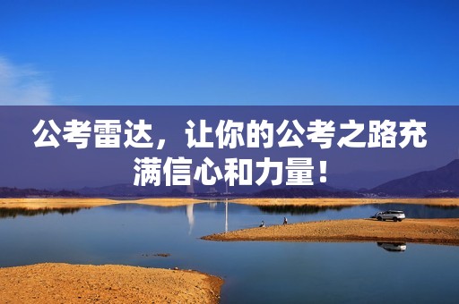 公考雷达，让你的公考之路充满信心和力量！