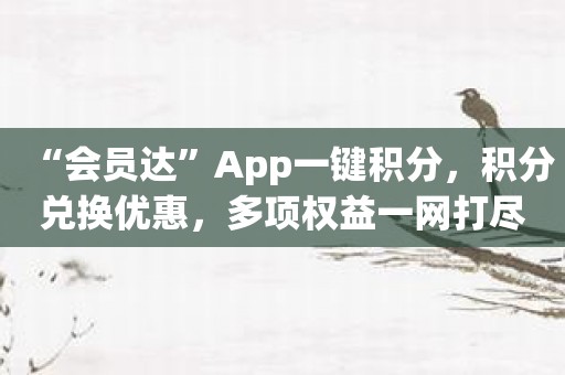 “会员达”App一键积分，积分兑换优惠，多项权益一网打尽！