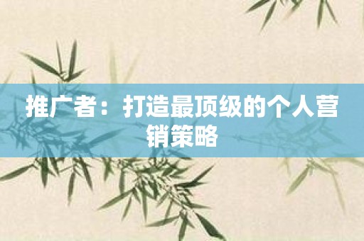 推广者：打造最顶级的个人营销策略