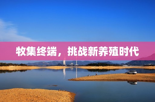牧集终端，挑战新养殖时代