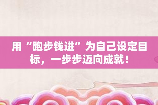 用“跑步钱进”为自己设定目标，一步步迈向成就！