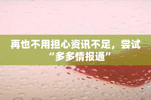 再也不用担心资讯不足，尝试“多多情报通”