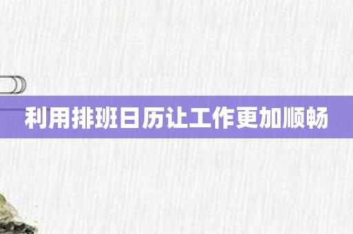 利用排班日历让工作更加顺畅