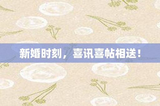新婚时刻，喜讯喜帖相送！