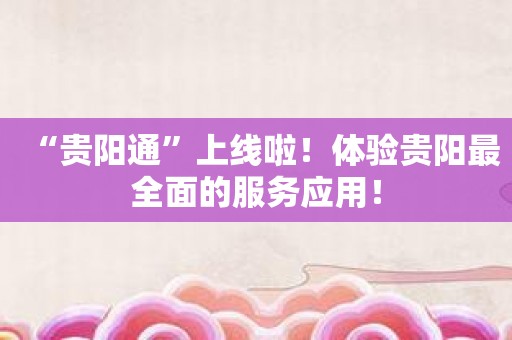 “贵阳通”上线啦！体验贵阳最全面的服务应用！