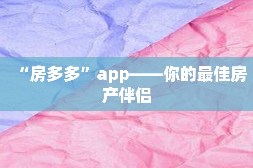 “房多多”app——你的最佳房产伴侣