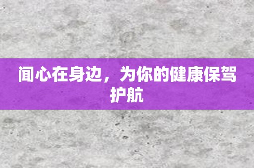 闻心在身边，为你的健康保驾护航