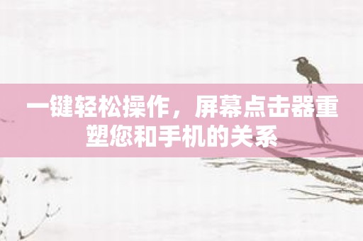 一键轻松操作，屏幕点击器重塑您和手机的关系