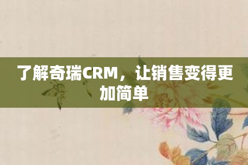 了解奇瑞CRM，让销售变得更加简单