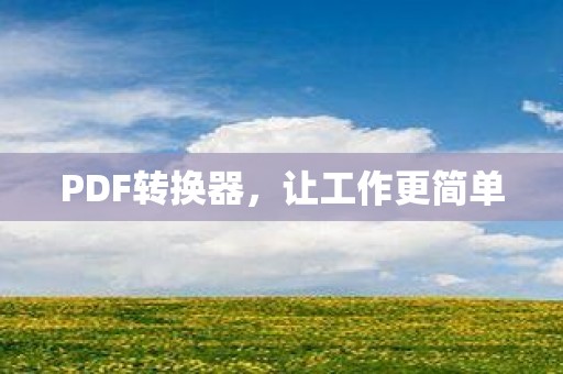 PDF转换器，让工作更简单