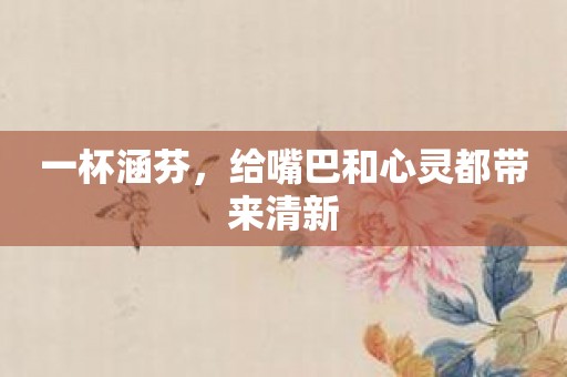 一杯涵芬，给嘴巴和心灵都带来清新