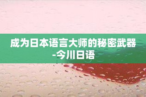 成为日本语言大师的秘密武器-今川日语