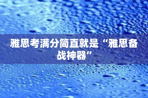 雅思考满分简直就是“雅思备战神器”