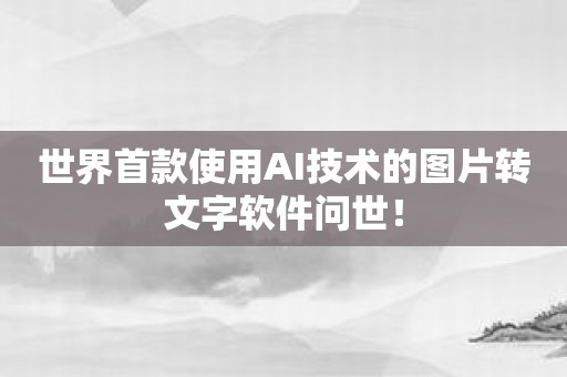世界首款使用AI技术的图片转文字软件问世！