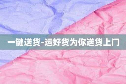一键送货-运好货为你送货上门