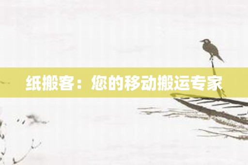 纸搬客：您的移动搬运专家