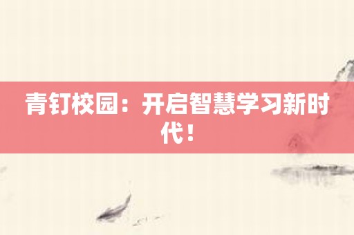 青钉校园：开启智慧学习新时代！