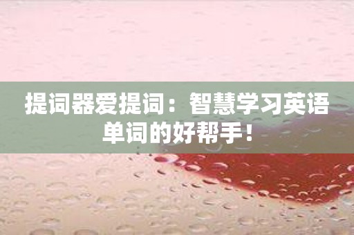 提词器爱提词：智慧学习英语单词的好帮手！