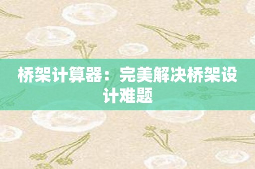 桥架计算器：完美解决桥架设计难题
