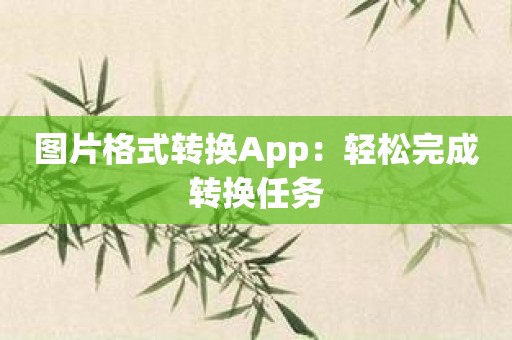 图片格式转换App：轻松完成转换任务