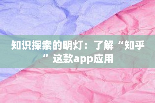 知识探索的明灯：了解“知乎”这款app应用