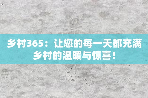 乡村365：让您的每一天都充满乡村的温暖与惊喜！