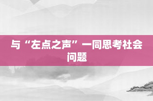 与“左点之声”一同思考社会问题