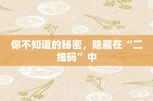 你不知道的秘密，隐藏在“二维码”中