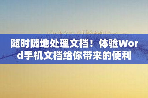 随时随地处理文档！体验Word手机文档给你带来的便利