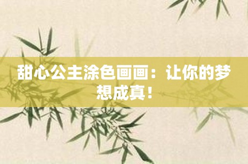 甜心公主涂色画画：让你的梦想成真！